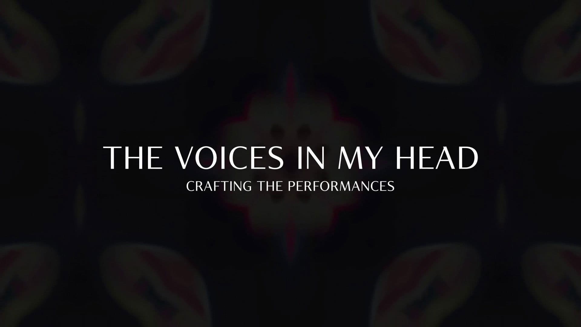 The Voices In My Head: Crafting the Performances